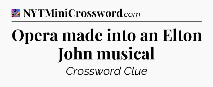 Opera made into an Elton John musical Crossword Clue