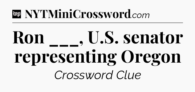 Ron ___, U.S. senator representing Oregon Crossword Clue