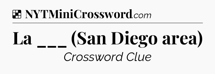 Solution: La ___ (San Diego area) - NYT Crossword