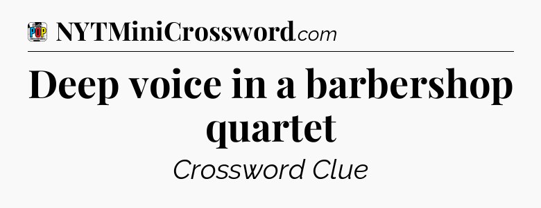 Deep voice in a barbershop quartet Crossword Clue
