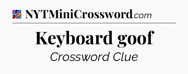 Keyboard goof Crossword Clue