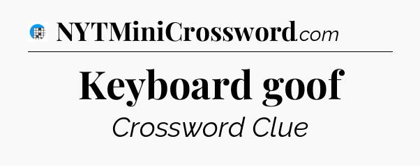 Keyboard goof Crossword Clue