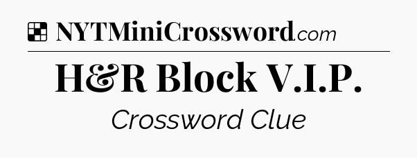 Solution: H&R Block V.I.P - NYT Crossword