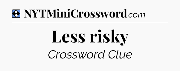 Solution: Less risky - NYT Mini Crossword
