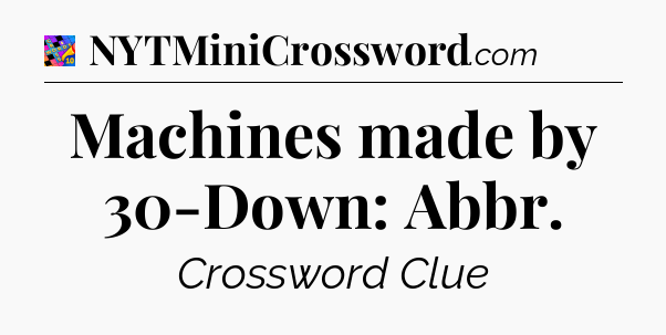 Machines made by 30-Down: Abbr Crossword Clue