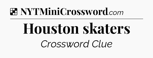 Solution: Houston skaters - NYT Crossword