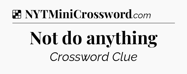 Solution: Not do anything - NYT Crossword