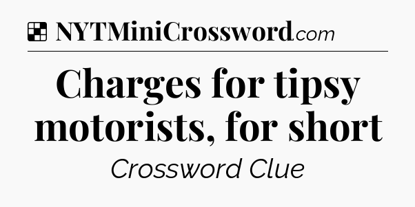 Solution: Charges for tipsy motorists, for short - NYT Crossword