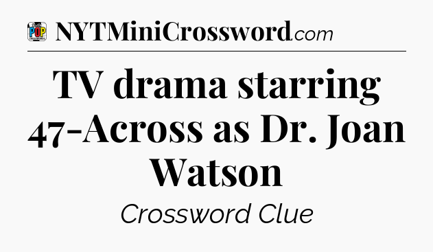 TV drama starring 47-Across as Dr. Joan Watson Crossword Clue