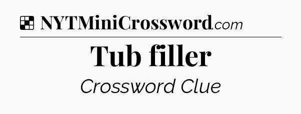 Solution: Tub filler - NYT Crossword