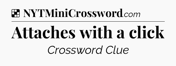 Solution: Attaches with a click - NYT Crossword
