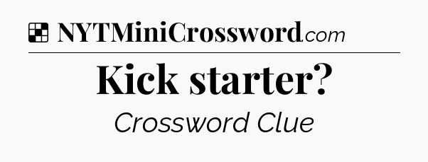 Solution: Kick starter - NYT Crossword