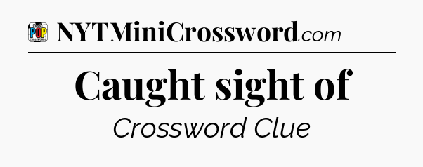 Caught sight of Crossword Clue