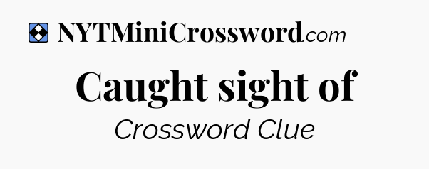 Solution: Caught sight of - NYT Mini Crossword