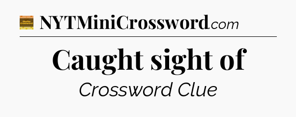 Caught sight of - Eugene Sheffer Crossword