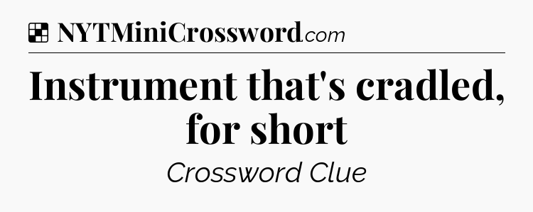 Solution: Instrument that's cradled, for short - NYT Crossword