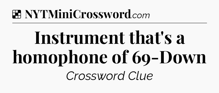 Solution: Instrument that's a homophone of 69-Down - NYT Crossword