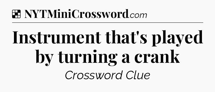 Solution: Instrument that's played by turning a crank - NYT Crossword