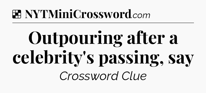 Solution: Outpouring after a celebrity's passing, say - NYT Crossword