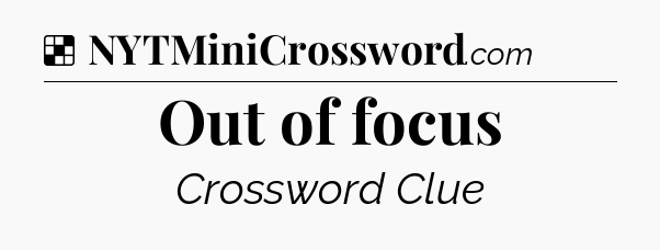 Solution: Out of focus - NYT Crossword