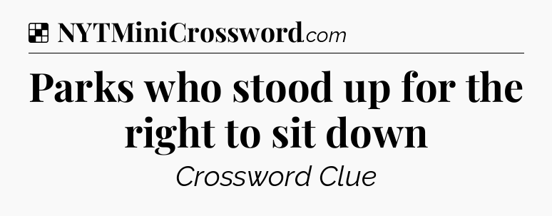 Solution: Parks who stood up for the right to sit down - NYT Crossword