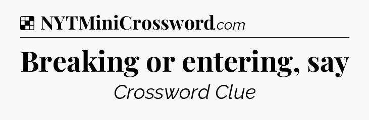 Solution: Breaking or entering, say - NYT Crossword
