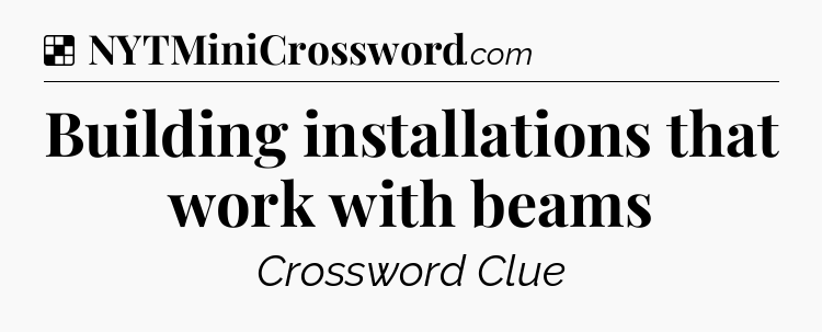 Solution: Building installations that work with beams - NYT Crossword