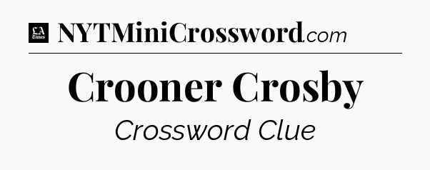 Crooner Crosby - LA Times Crossword