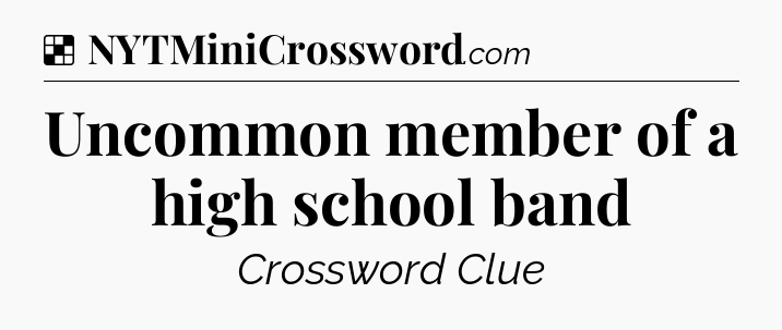 Solution: Uncommon member of a high school band - NYT Crossword