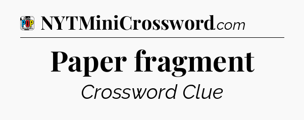 Paper fragment Crossword Clue