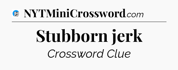 Stubborn jerk Crossword Clue