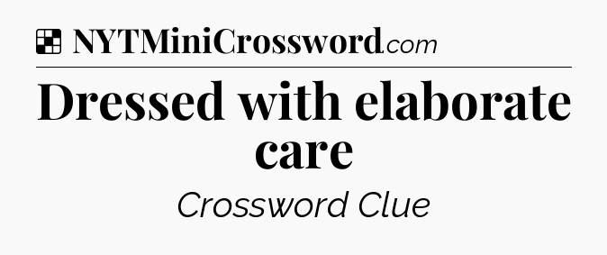 Solution: Dressed with elaborate care - NYT Crossword