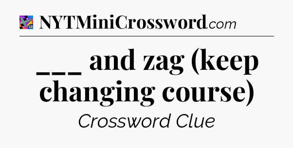 ___ and zag (keep changing course) Crossword Clue