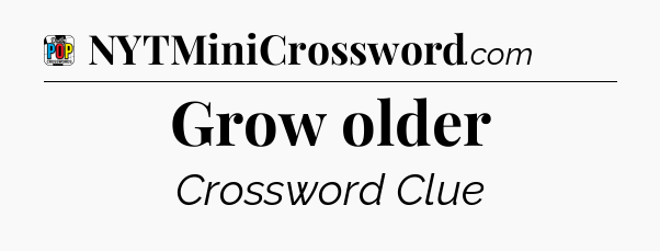 Grow older Crossword Clue