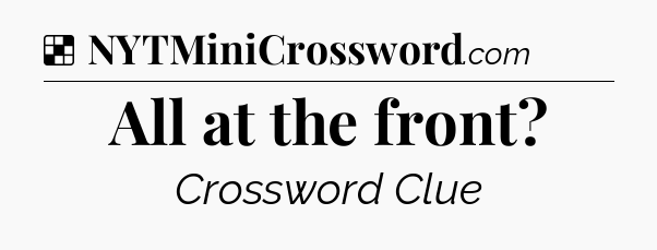 Solution: All at the front - NYT Crossword