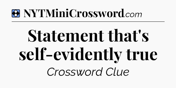 Solution: Statement that's self-evidently true - NYT Mini Crossword