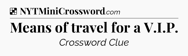 Solution: Means of travel for a V.I.P - NYT Crossword