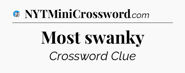 Most swanky Crossword Clue