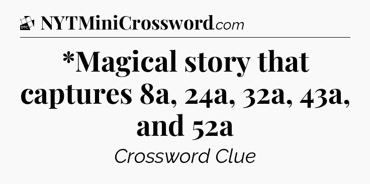 *Magical story that captures 8a, 24a, 32a, 43a, and 52a - Daily Themed Classic Crossword