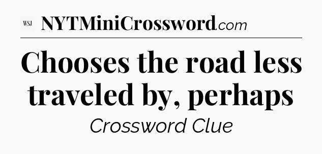 Chooses the road less traveled by, perhaps - WSJ Crossword
