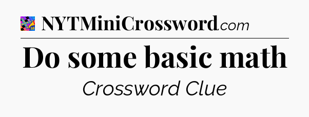 Do some basic math Crossword Clue