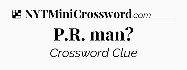 Solution: P.R. man - NYT Crossword