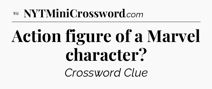 Action figure of a Marvel character - WSJ Crossword