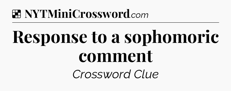 Solution: Response to a sophomoric comment - NYT Crossword