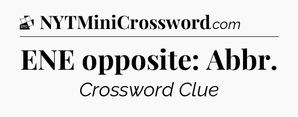ENE opposite: Abbr - Daily Themed Classic Crossword