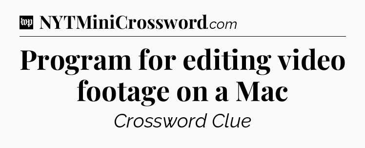 Program for editing video footage on a Mac Crossword Clue