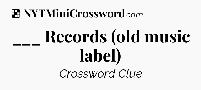 Solution: ___ Records (old music label) - NYT Crossword