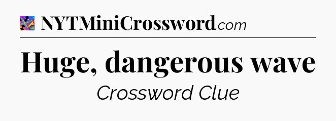 Huge, dangerous wave Crossword Clue