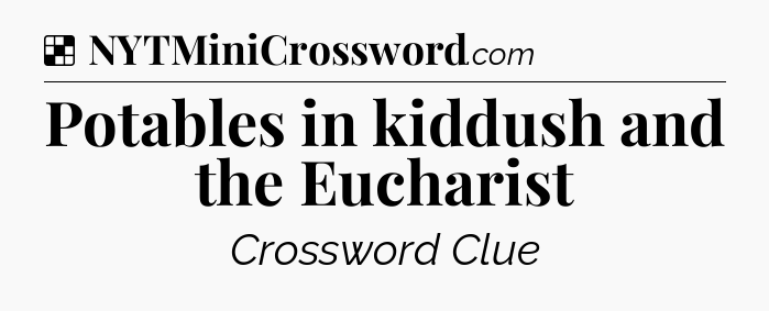 Solution: Potables in kiddush and the Eucharist - NYT Crossword
