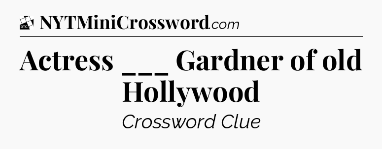 Actress ___ Gardner of old Hollywood - Daily Themed Classic Crossword